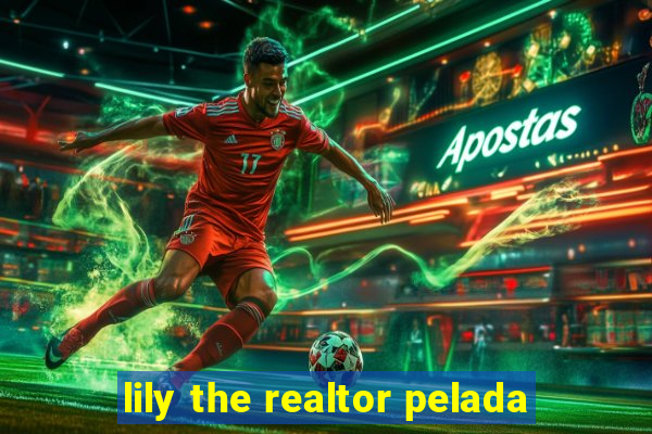 lily the realtor pelada